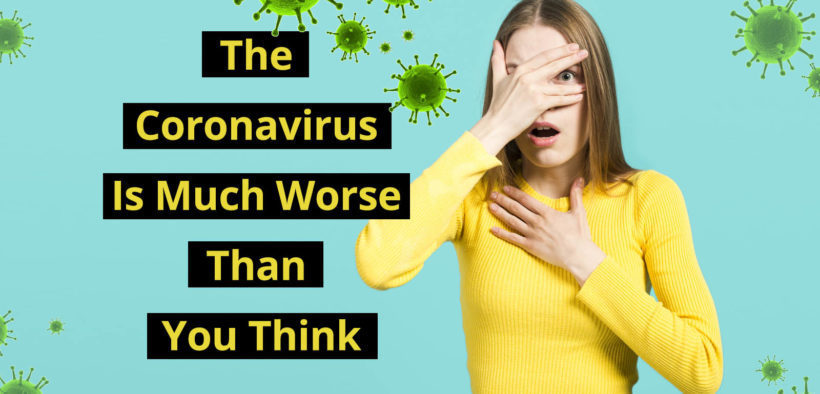 5 Reasons why Coronavirus is Much Worse Than You Think!